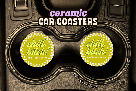 Chill Bitch! You'll Get There - Car Coasters