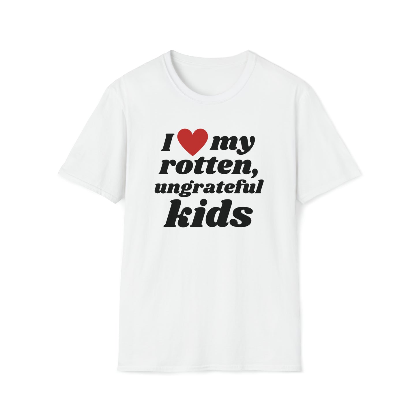 I Love My Ungrateful, Rotten - T-Shirt