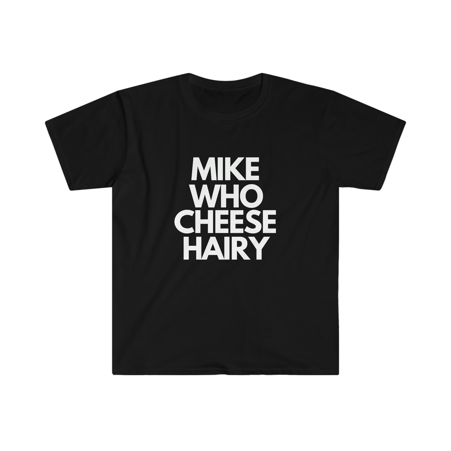 Mike Who Cheese Hairy - T Shirt