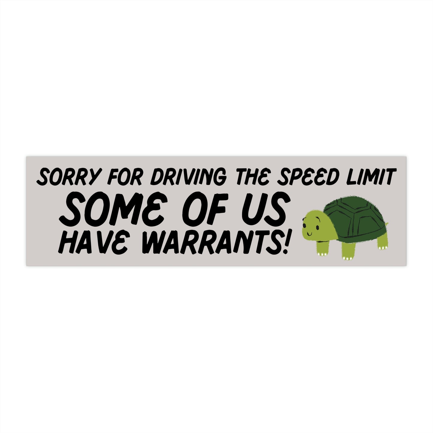 Sorry For Going The Speed Limit, SOME OF US Have Warrants! - Bumper Sticker