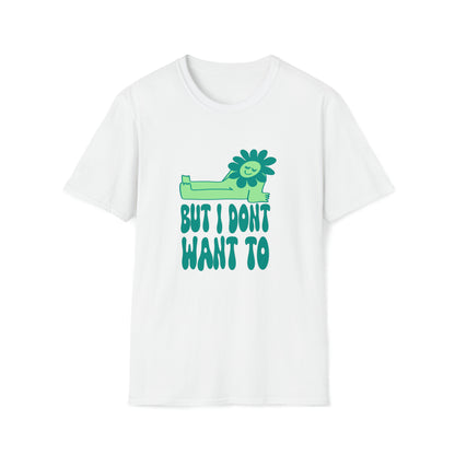 But I Don't Want To - T shirt