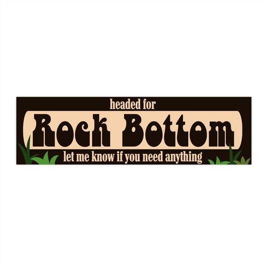 Headed For Rock Bottom - Bumper Sticker