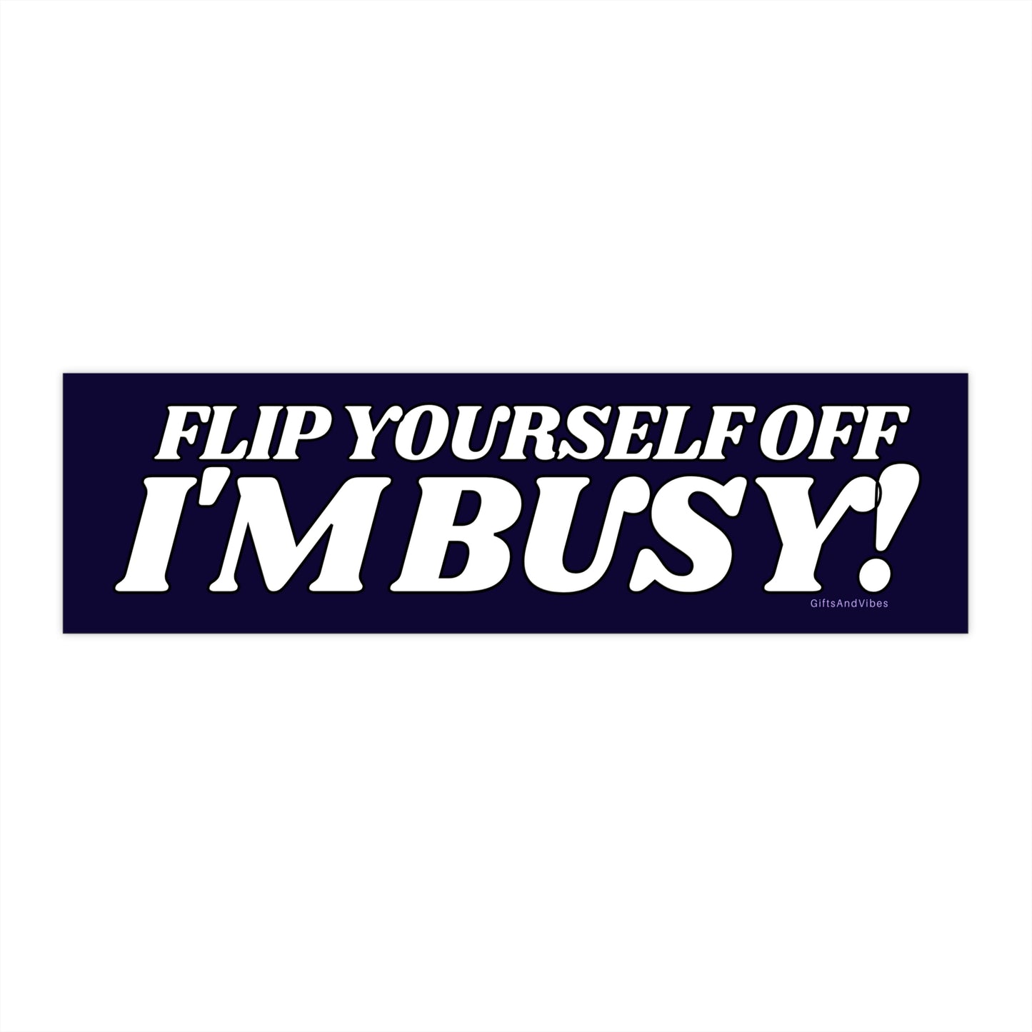 Flip Yourself Off, I'm Busy - Bumper Sticker