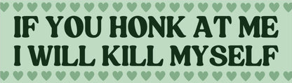 If You Honk At Me I Will Kill Myself - Bumper Sticker