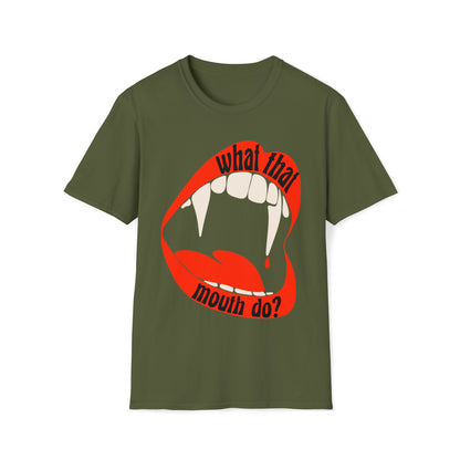 What That Mouth Do? - T-Shirt