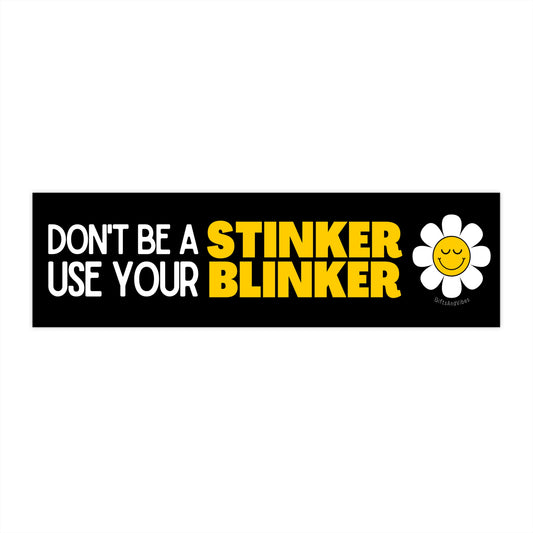 Don't Be A Stinker, Use Your Blinker -  Bumper Sticker