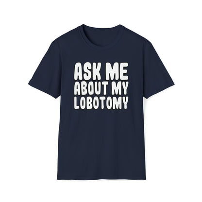 Ask Me About My Lobotomy T Shirt