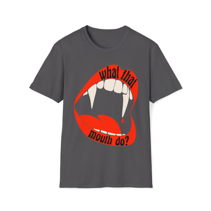 What That Mouth Do? - T-Shirt