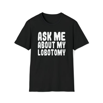 Ask Me About My Lobotomy T Shirt