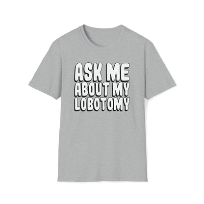 Ask Me About My Lobotomy T Shirt