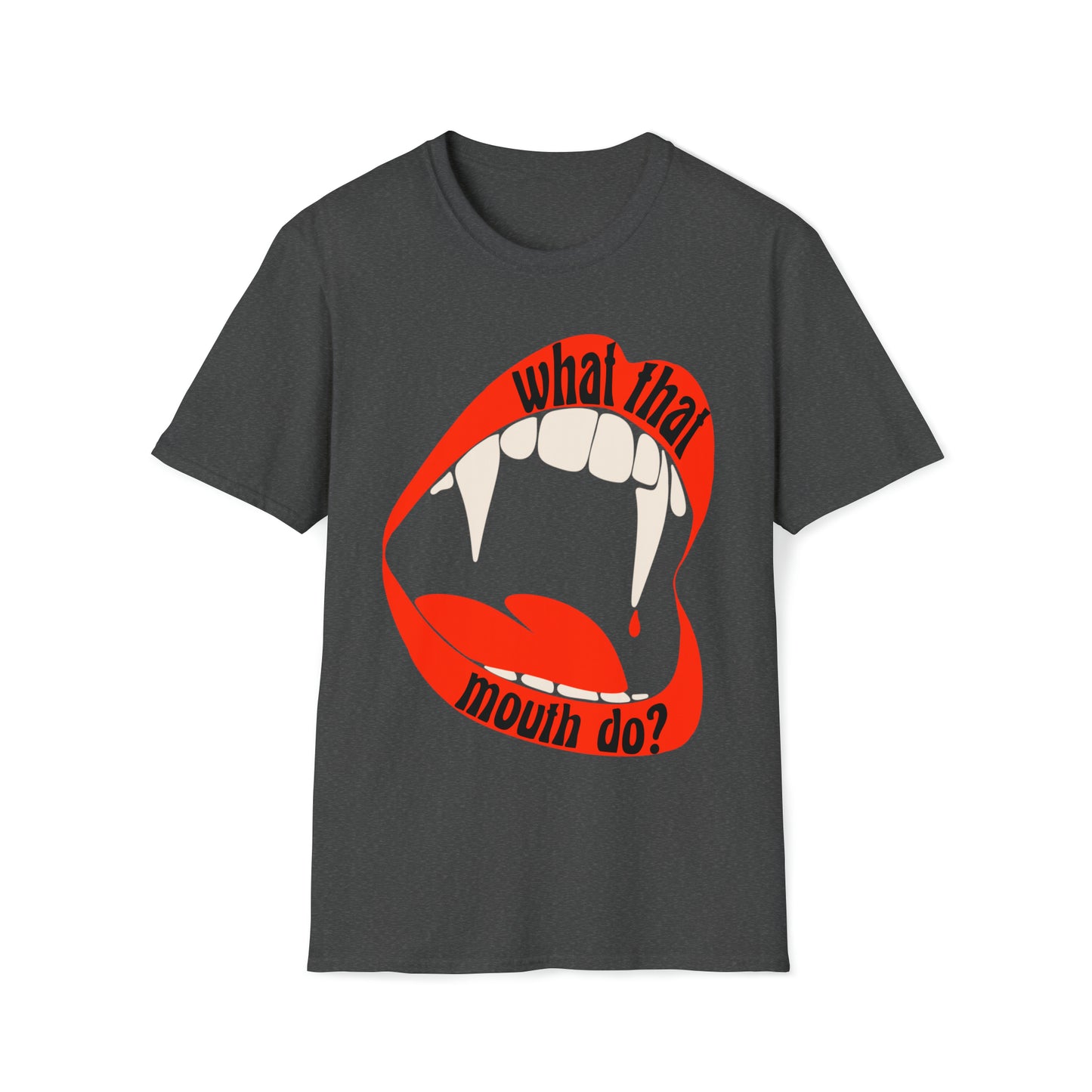 What That Mouth Do? - T-Shirt