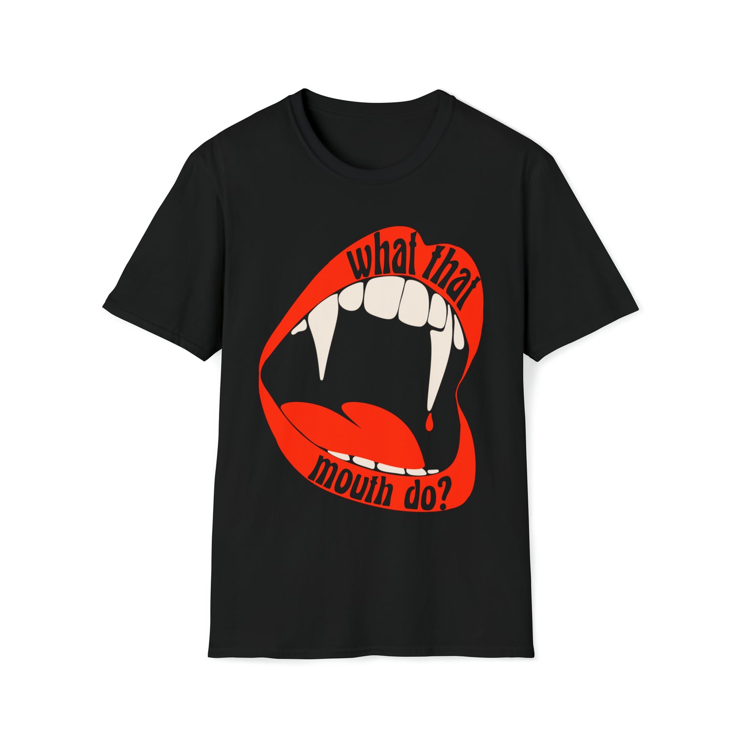 What That Mouth Do? - T-Shirt