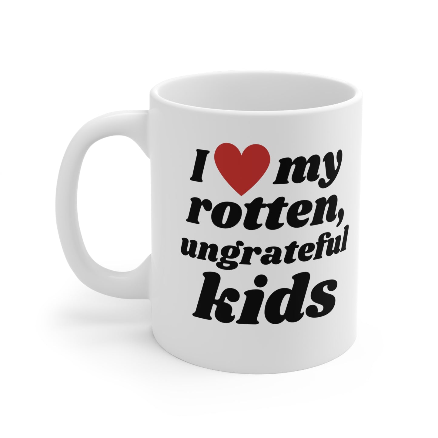 I Love My Rotten Ungrateful - Mug 11oz