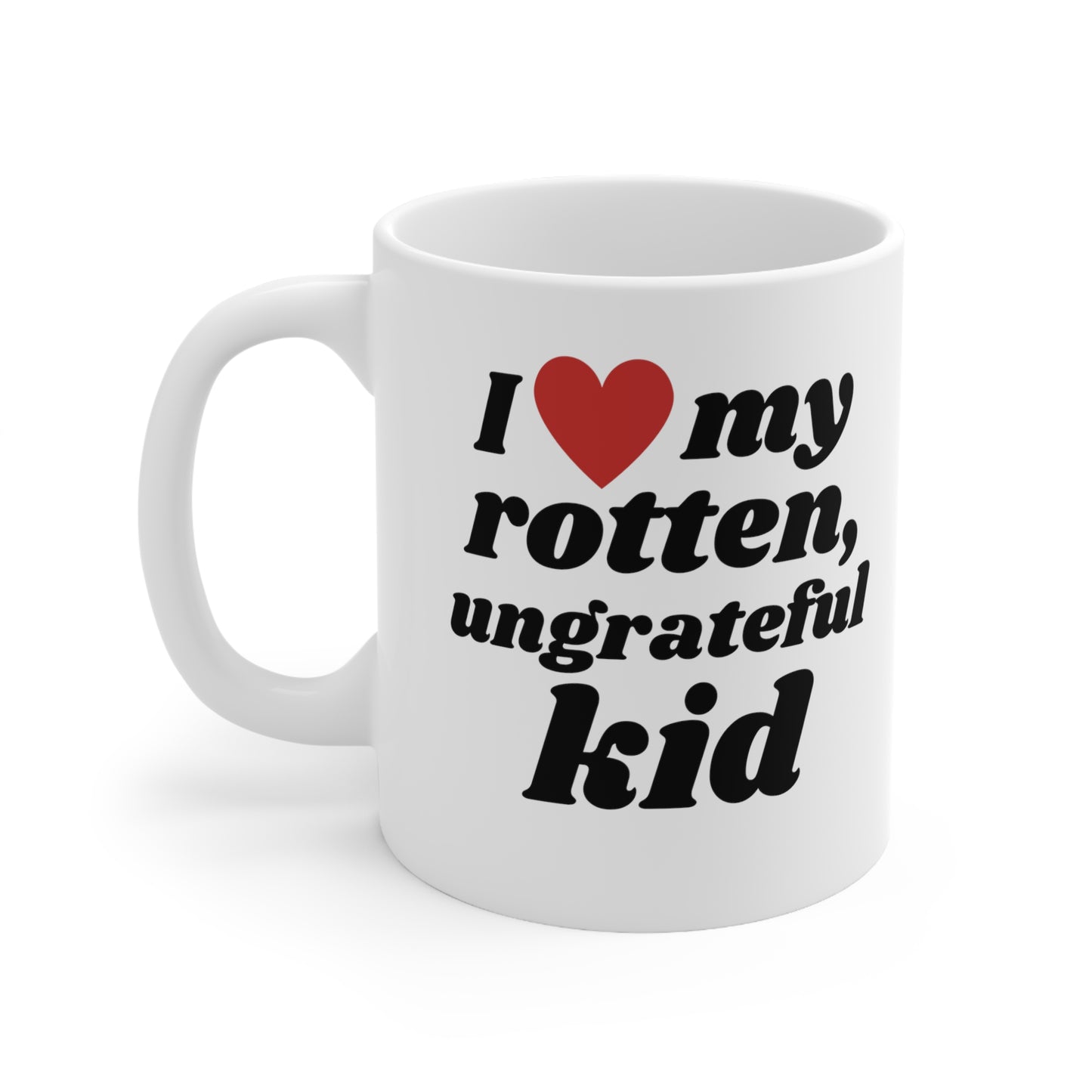 I Love My Rotten Ungrateful - Mug 11oz