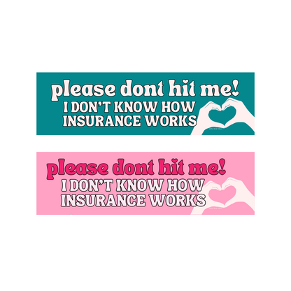 Please Don't Hit me! I Don't Know How Insurance Works! - Bumper Sticker