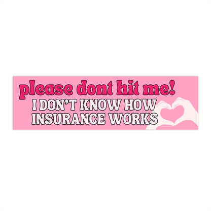 Please Don't Hit me! I Don't Know How Insurance Works! - Bumper Sticker