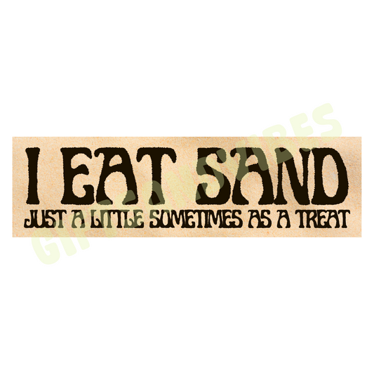 I Eat Sand! Just a little sometimes as a treat! - Bumper Sticker