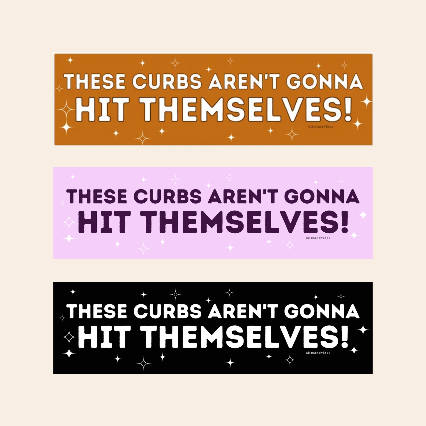 These Curbs Aren't Gonna Hit Themselves - Bumper Sticker