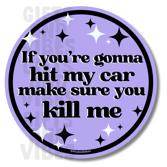 If You're Gonna Hit My Car Make Sure You Kill Me - Car Magnet