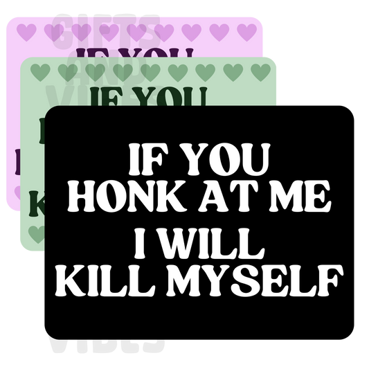 If You Honk At Me I Will Kill Myself - Car Magnet