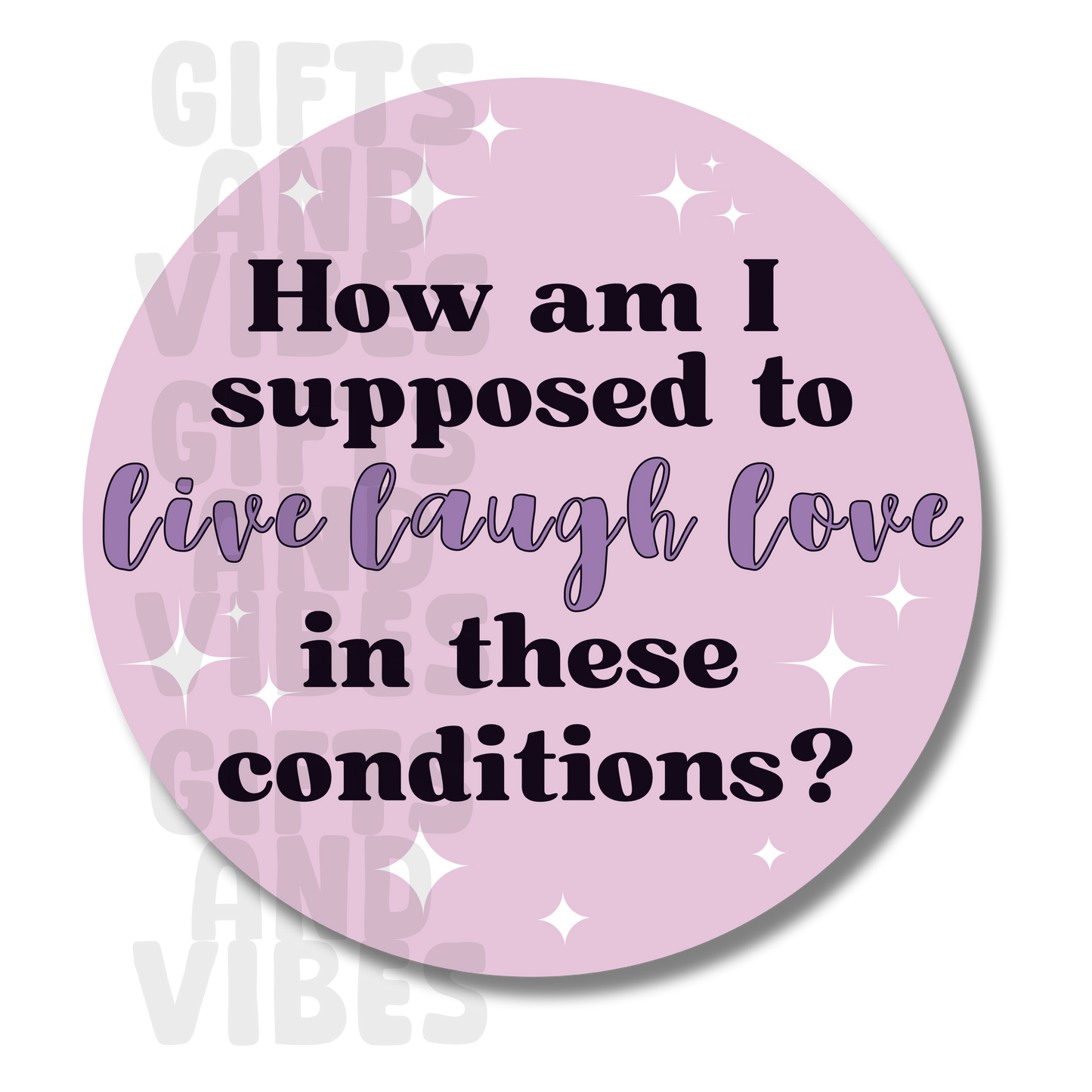 How Am I Supposed To Live Laugh Love In These Conditions? - Car Magnet