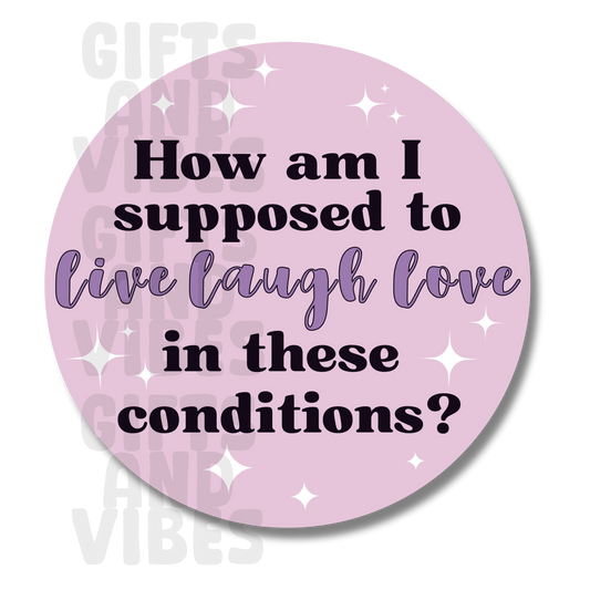 How Am I Supposed To Live Laugh Love In These Conditions? - Car Magnet