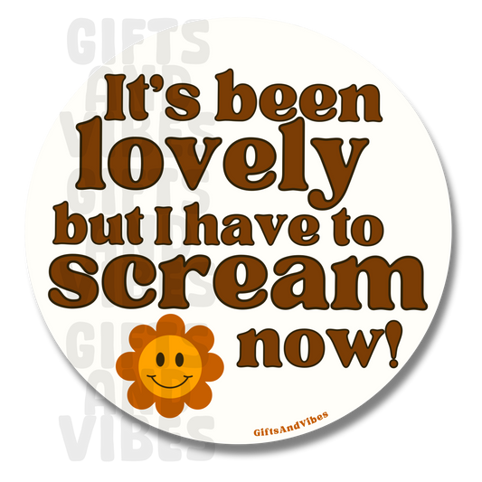 It's Been Lovely But I Have To Scream Now - Car Magnet