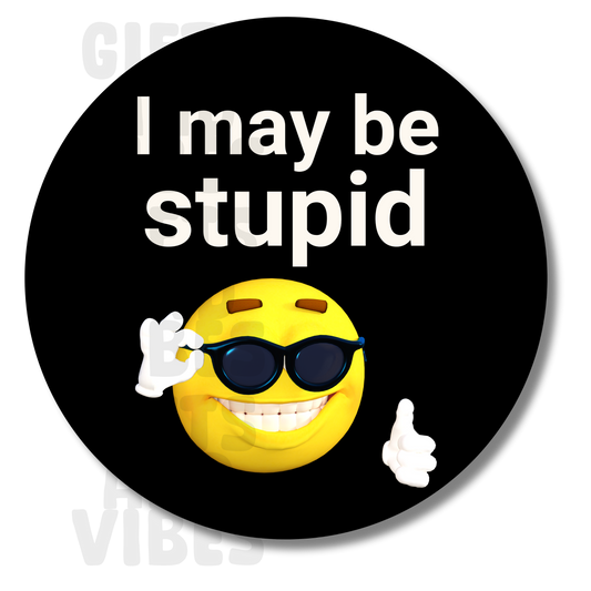 I May Be Stupid - Car Magnet