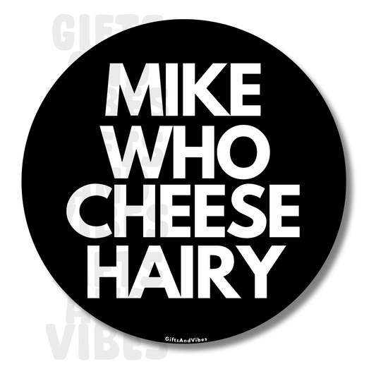 Mike Who Cheese Hairy - Car Magnet