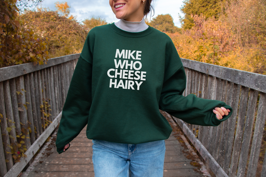 Mike Who Cheese Hairy - Sweatshirt