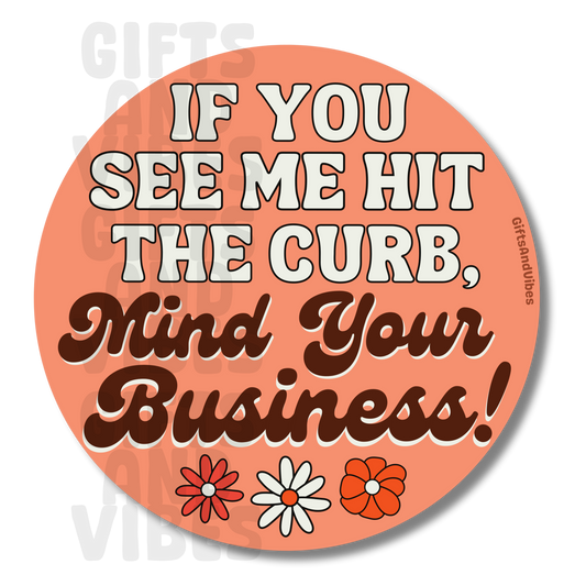 If You See Me Hit The Curb Mind Your Business - Car Magnet