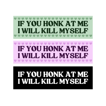 If You Honk At Me I Will Kill Myself - Bumper Sticker