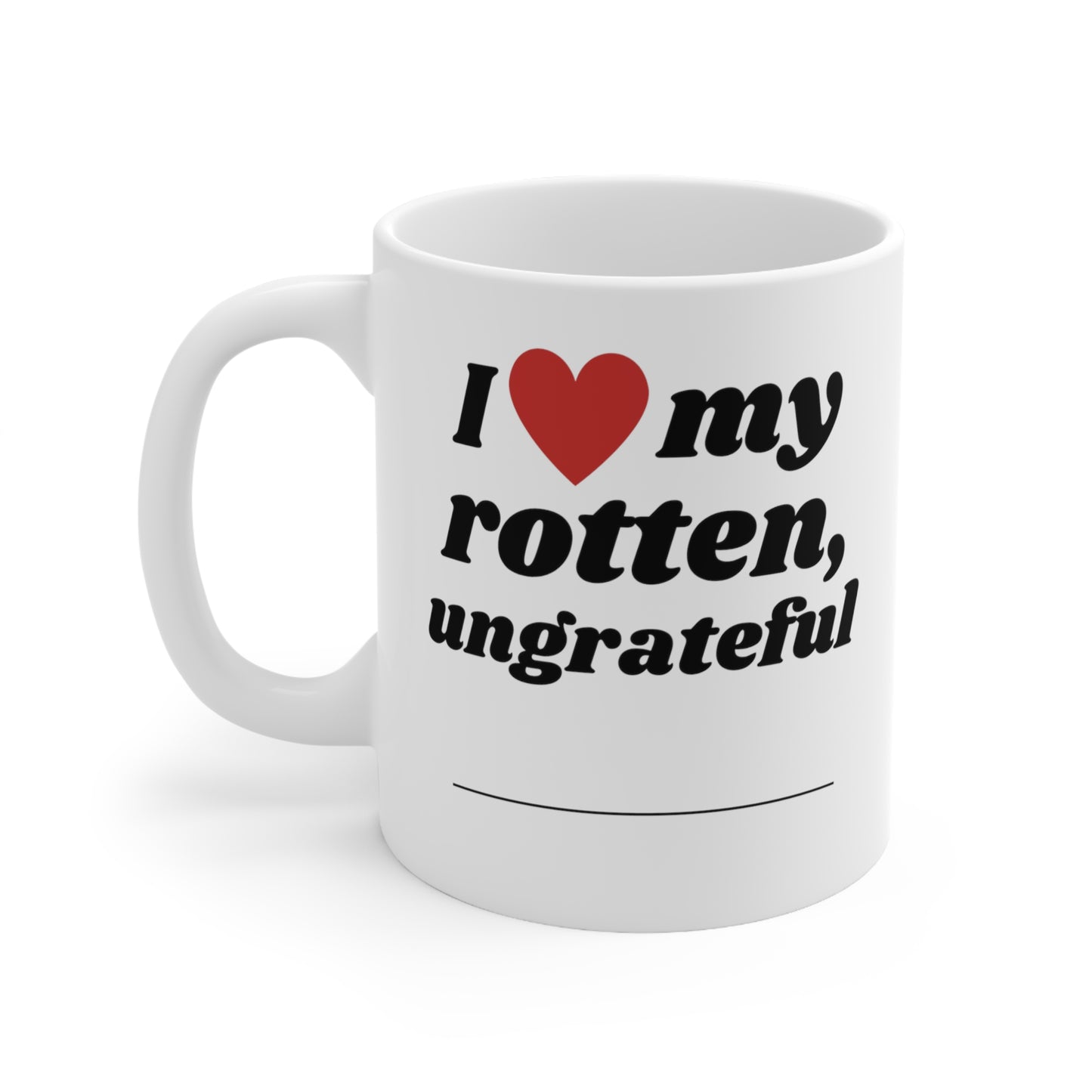 I Love My Rotten Ungrateful - Mug 11oz