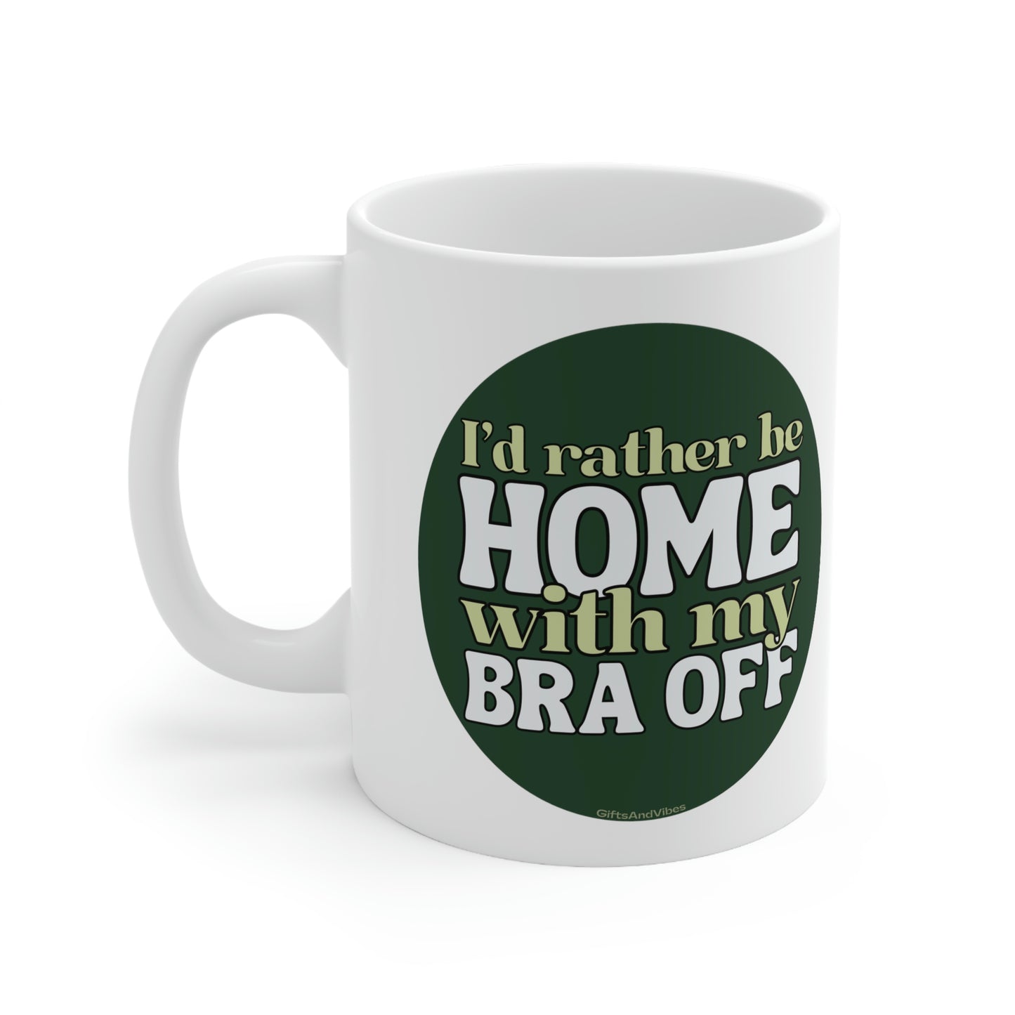 I'd Rather Be Home With My Bra Off! 11oz Mug