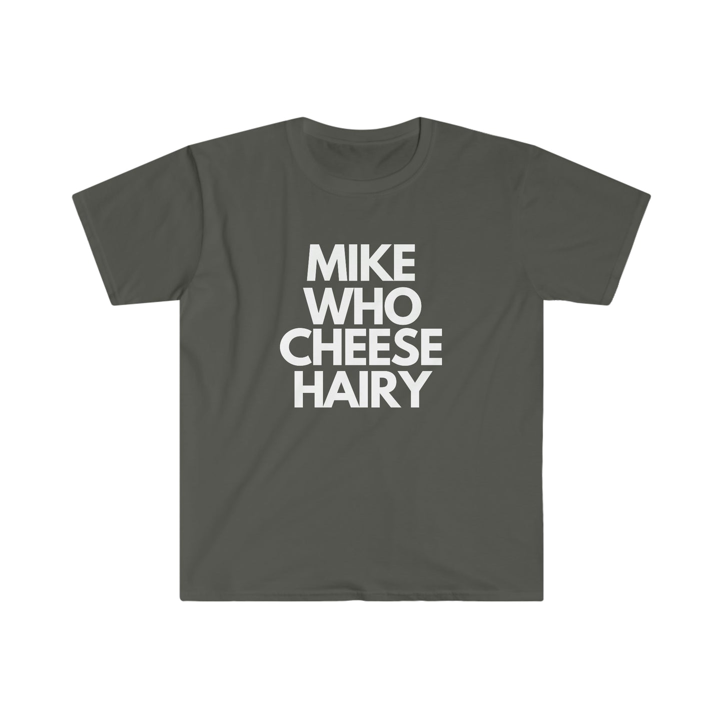 Mike Who Cheese Hairy - T Shirt