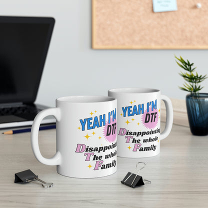 Yeah I'm DTF- Disappointing The Family! 11oz Mug