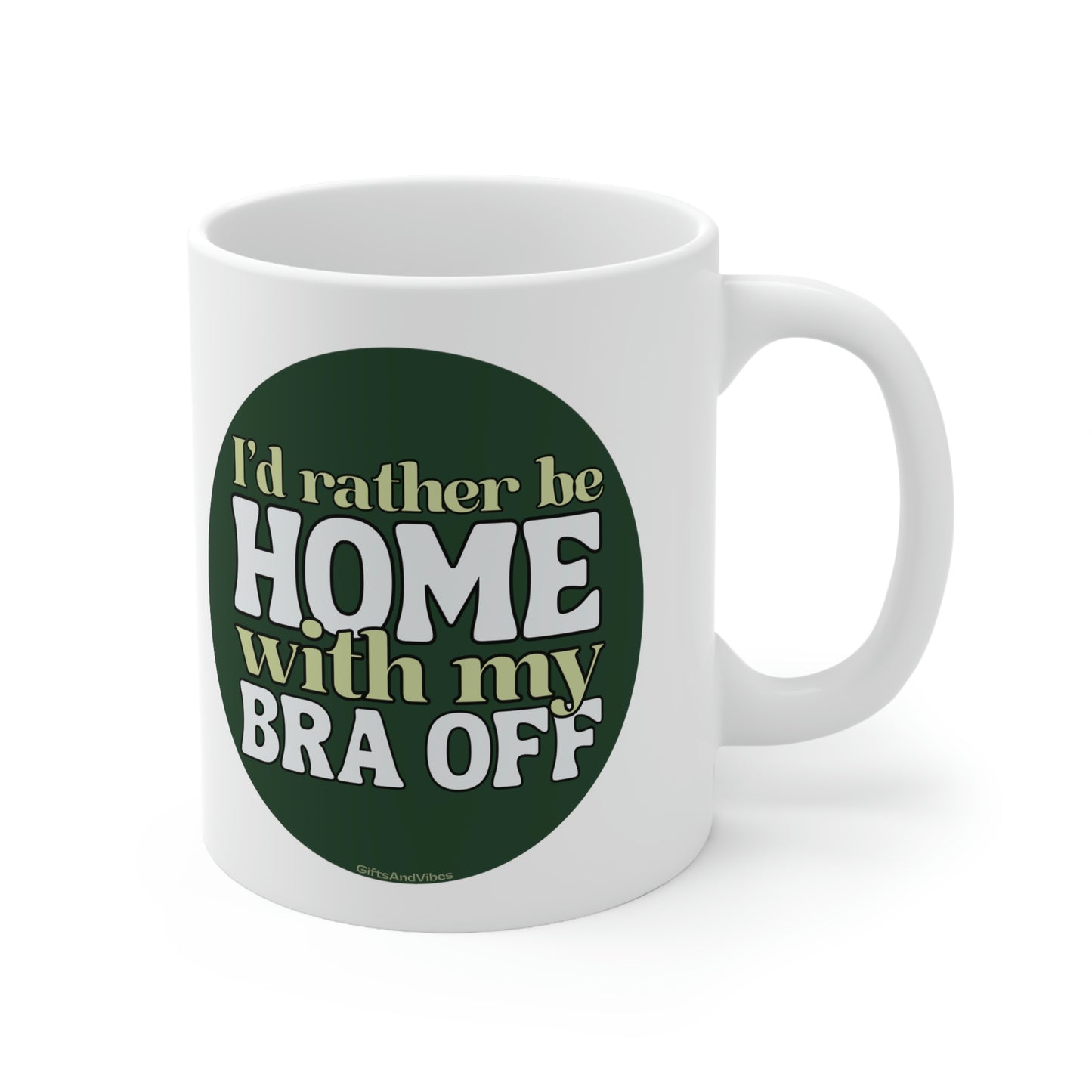 I'd Rather Be Home With My Bra Off! 11oz Mug