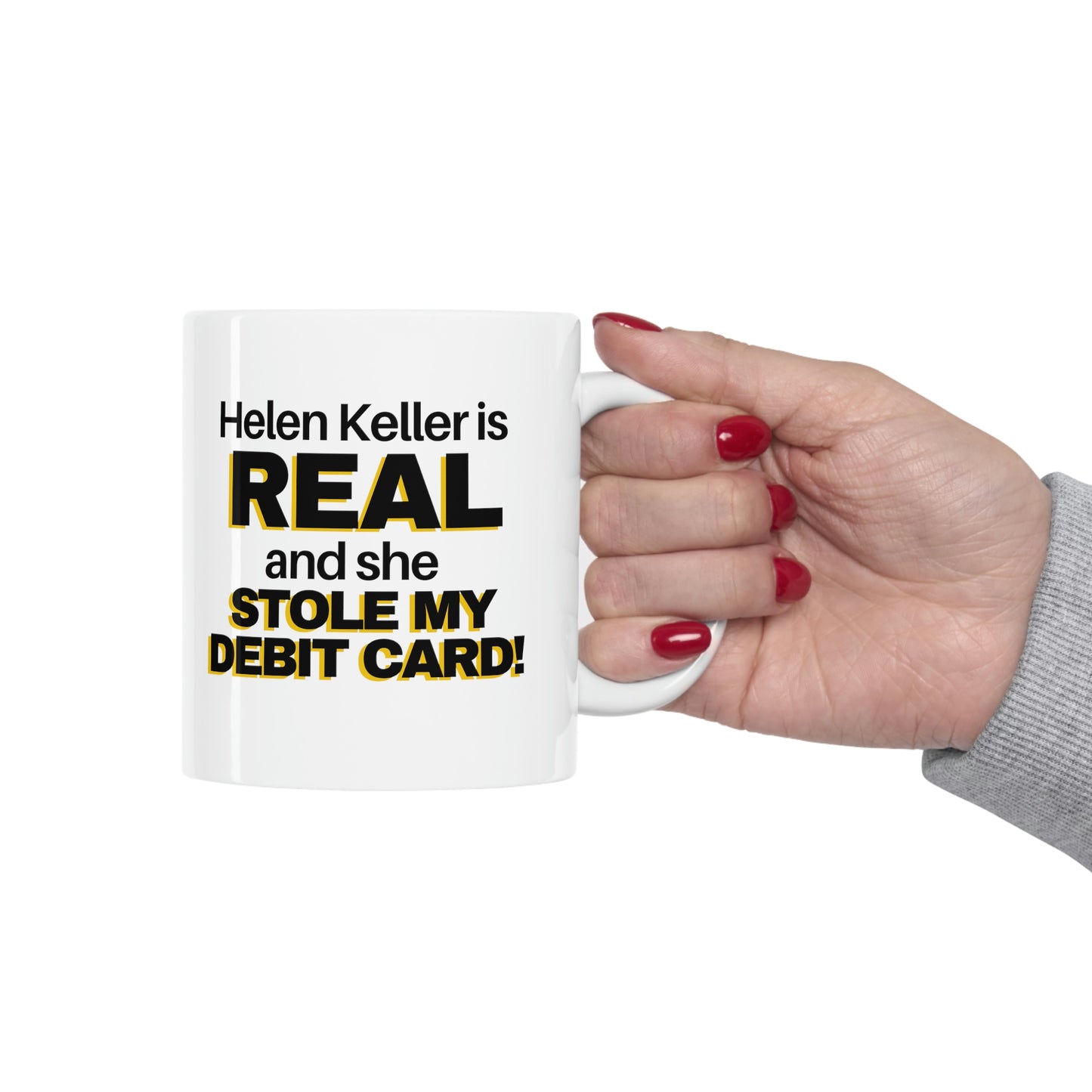 Helen Keller Is Real And She Stole My Debit Card! Funny Gag Gift 11oz Ceramic Mug