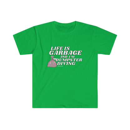 Life Is Garbage And I Am Dumpster Diving Unisex Softstyle T-Shirt