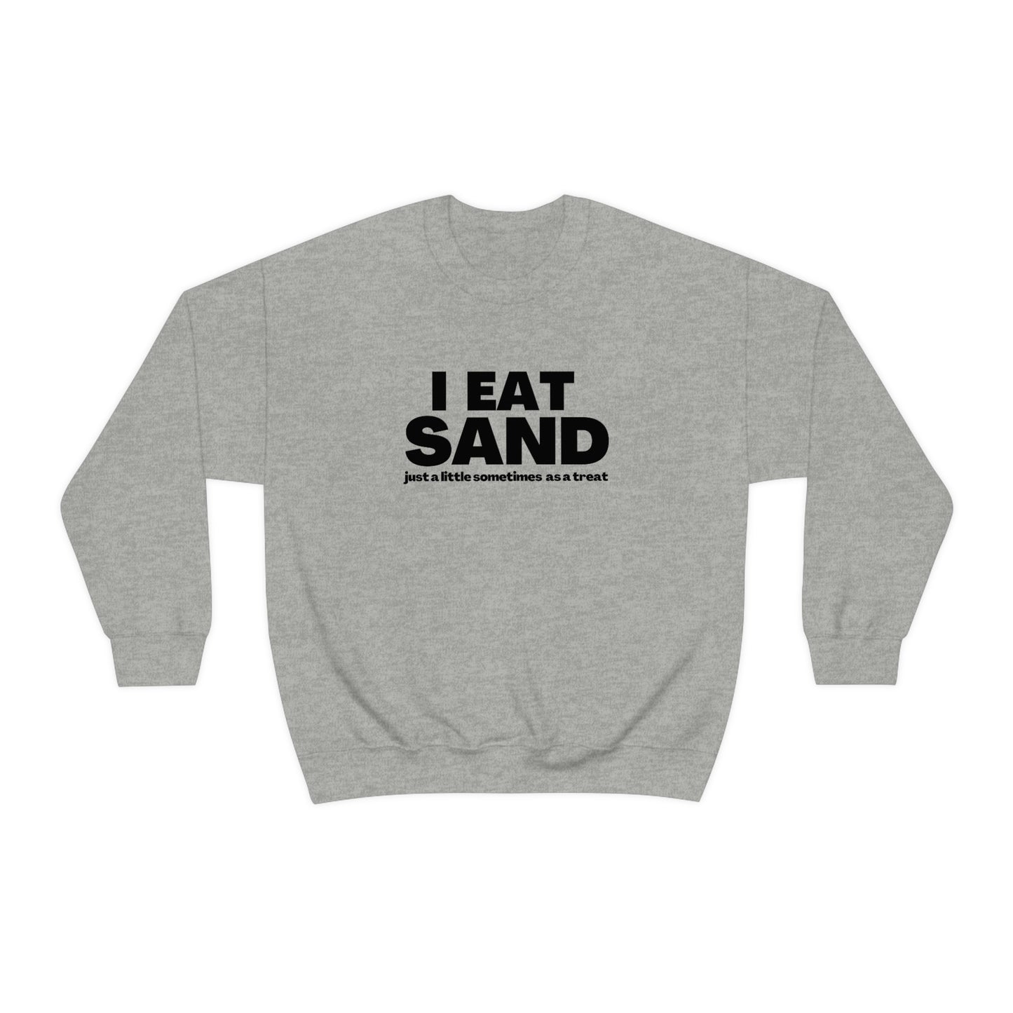 I Eat Sand, Just A Little Sometimes as a Treat - Sweatshirt