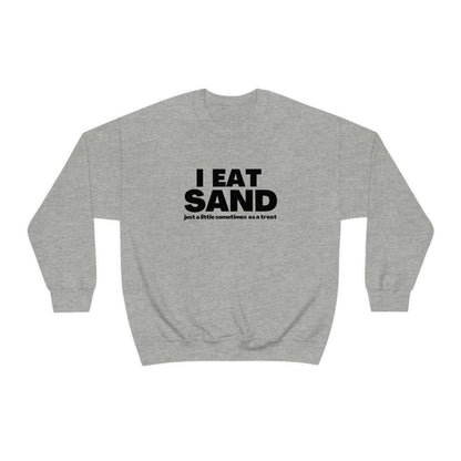 I Eat Sand, Just A Little Sometimes as a Treat - Sweatshirt