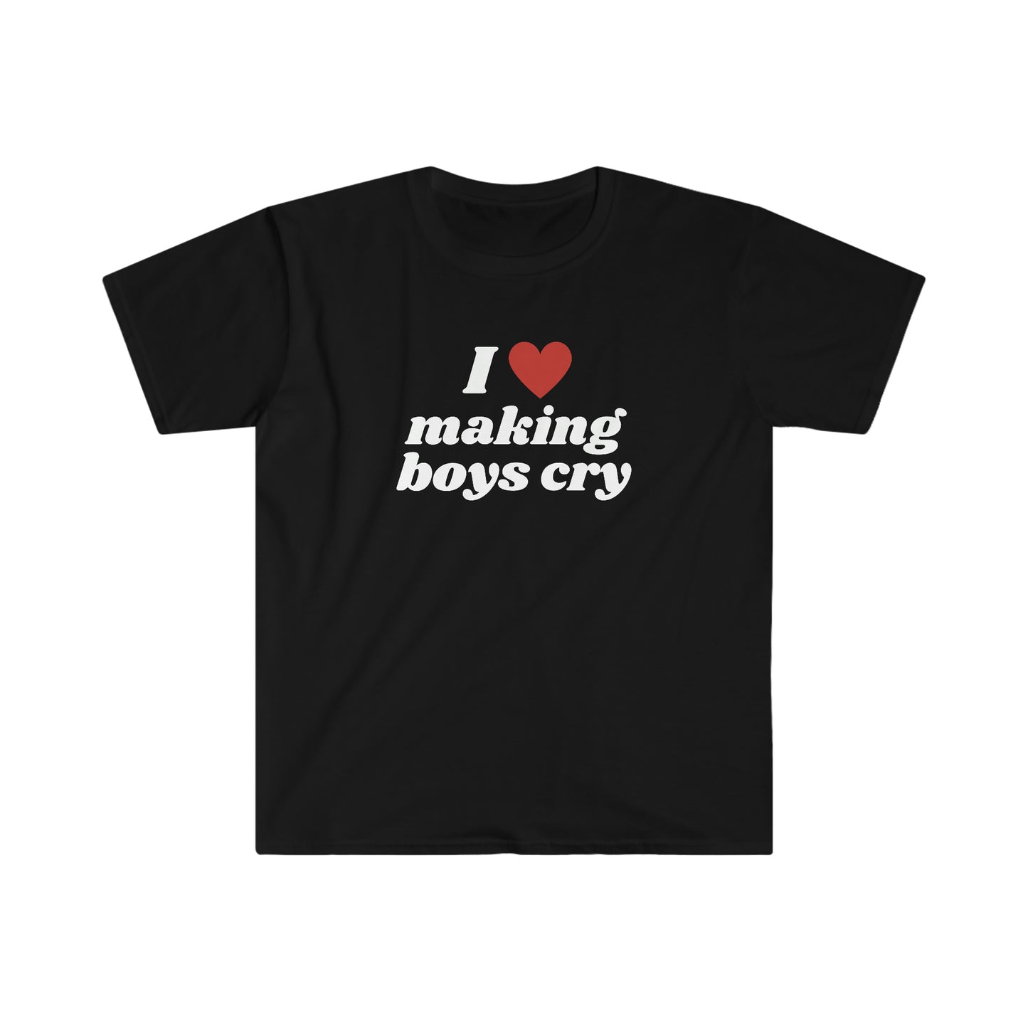 I Love Making Boys Cry! Funny Unisex Softstyle T Shirt