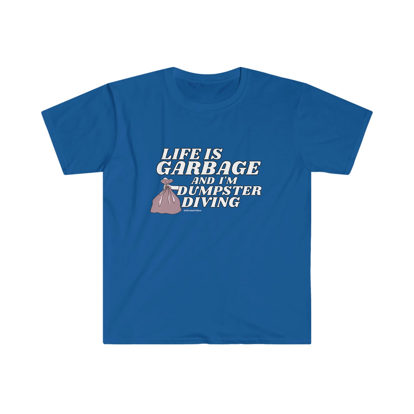 Life Is Garbage And I Am Dumpster Diving Unisex Softstyle T-Shirt