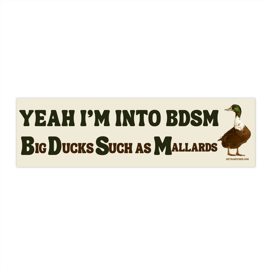 Yeah I'm Into BDSM. Big Ducks Such as Mallards - Bumper Sticker