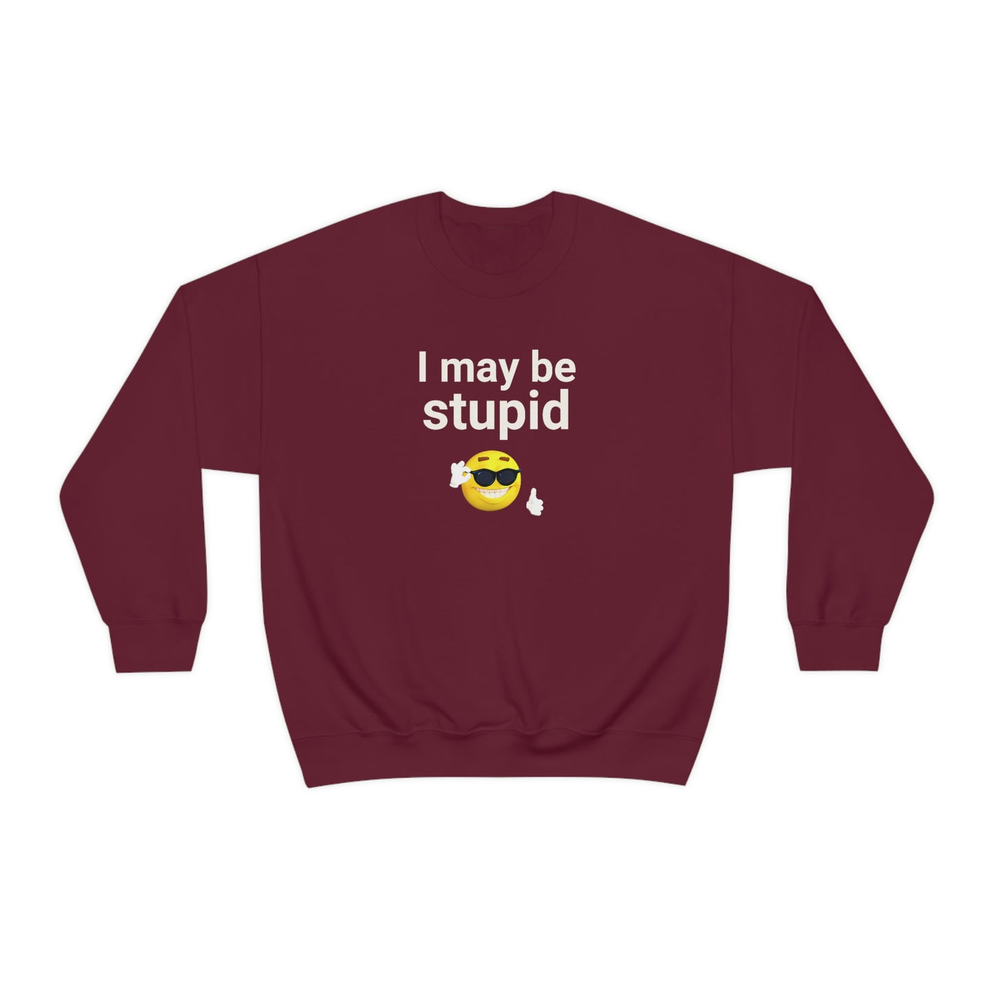 I May Be Stupid - Sweatshirt