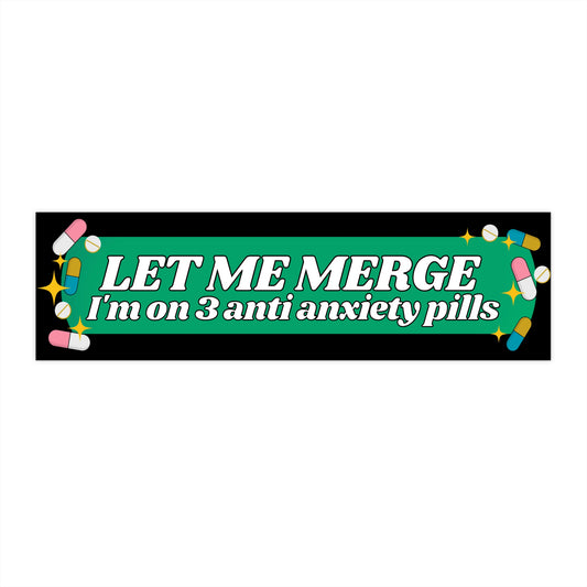 Let Me Merge! I'm On 3 Anti Anxiety Pills! - Bumper Sticker