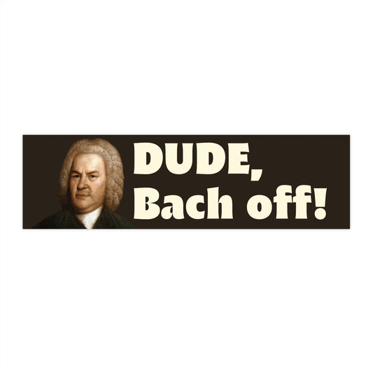 Dude, Bach Off! Funny pun Bumper Sticker