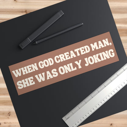 When God Created Man, She Was Only Joking Funny Bumper Sticker