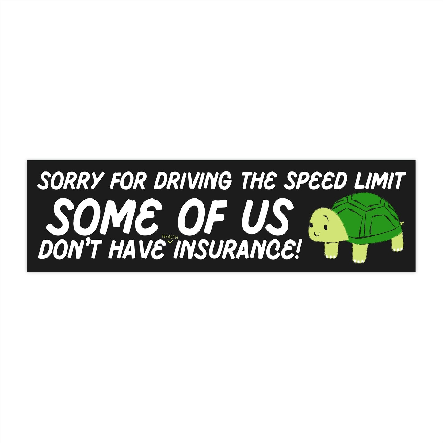 Sorry For Going The Speed Limit, SOME OF US Don't Have Insurance - Bumper Sticker