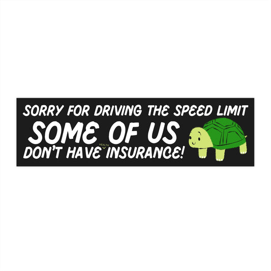 Sorry For Going The Speed Limit, SOME OF US Don't Have Insurance - Bumper Sticker